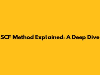 SCF Method Explained: A Deep Dive