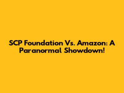 SCP Foundation Vs. Amazon: A Paranormal Showdown!