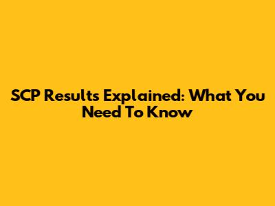 SCP Results Explained: What You Need To Know