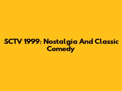 SCTV 1999: Nostalgia And Classic Comedy