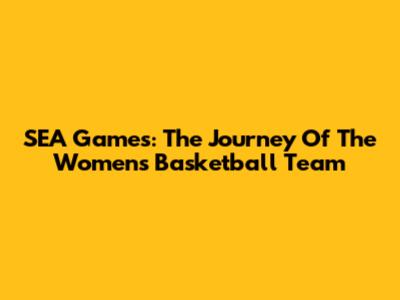 SEA Games: The Journey Of The Women's Basketball Team