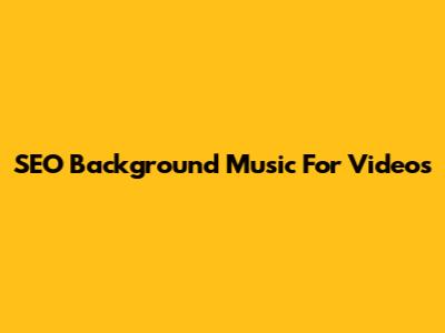 SEO Background Music For Videos