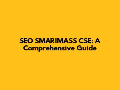 SEO SMARIMASS CSE: A Comprehensive Guide