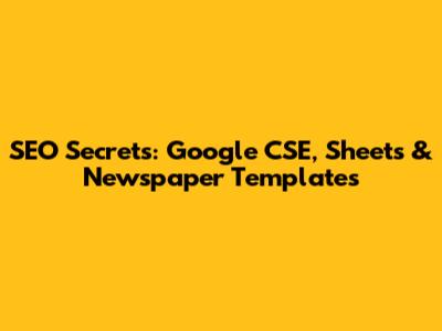 SEO Secrets: Google CSE, Sheets & Newspaper Templates
