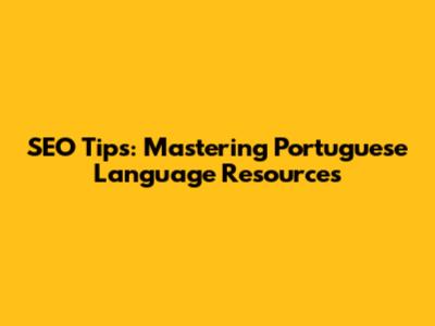 SEO Tips: Mastering Portuguese Language Resources