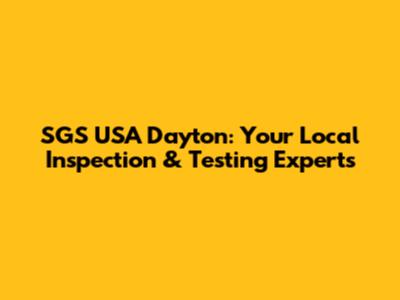 SGS USA Dayton: Your Local Inspection & Testing Experts