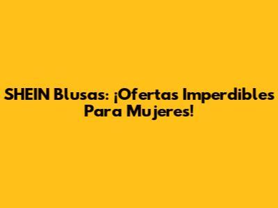 SHEIN Blusas: ¡Ofertas Imperdibles Para Mujeres!