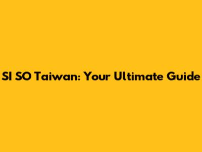 SI SO Taiwan: Your Ultimate Guide