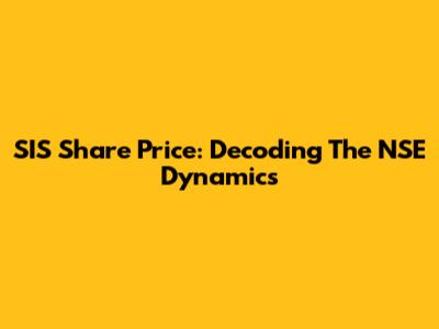SIS Share Price: Decoding The NSE Dynamics