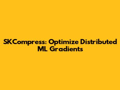 SKCompress: Optimize Distributed ML Gradients