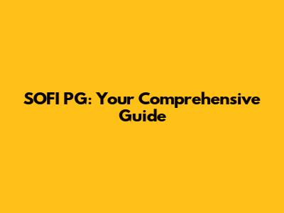 SOFI PG: Your Comprehensive Guide