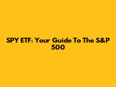 SPY ETF: Your Guide To The S&P 500