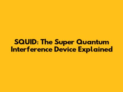 SQUID: The Super Quantum Interference Device Explained