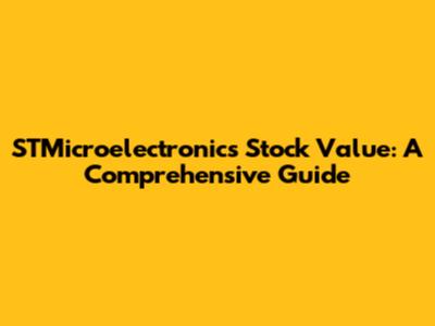STMicroelectronics Stock Value: A Comprehensive Guide