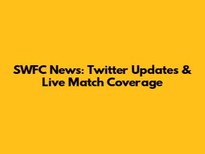 SWFC News: Twitter Updates & Live Match Coverage