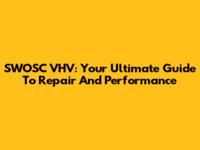 SWOSC VHV: Your Ultimate Guide To Repair And Performance