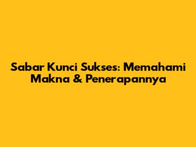 Sabar Kunci Sukses: Memahami Makna & Penerapannya