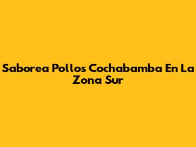 Saborea Pollos Cochabamba En La Zona Sur