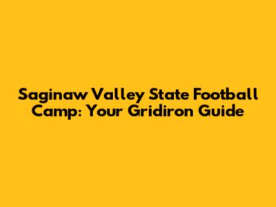 Saginaw Valley State Football Camp: Your Gridiron Guide