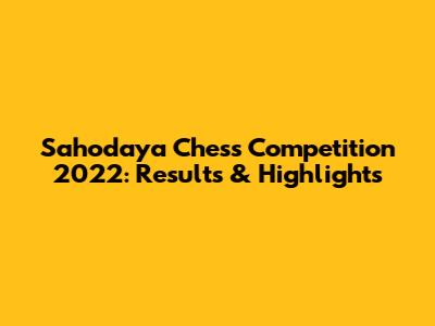 Sahodaya Chess Competition 2022: Results & Highlights