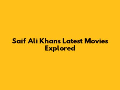 Saif Ali Khan's Latest Movies Explored