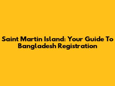 Saint Martin Island: Your Guide To Bangladesh Registration