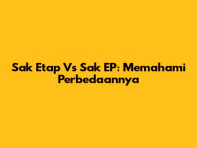 Sak Etap Vs Sak EP: Memahami Perbedaannya