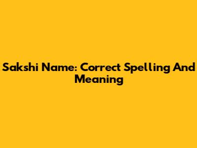Sakshi Name: Correct Spelling And Meaning