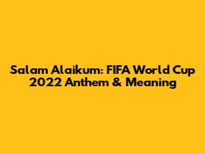Salam Alaikum: FIFA World Cup 2022 Anthem & Meaning