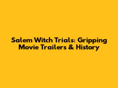 Salem Witch Trials: Gripping Movie Trailers & History
