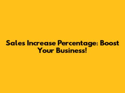 Sales Increase Percentage: Boost Your Business!