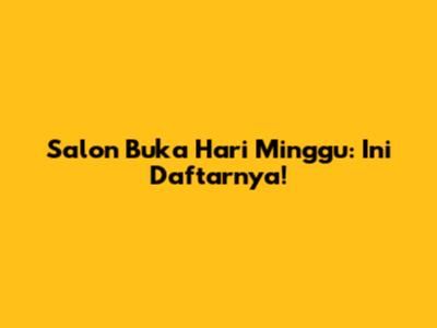 Salon Buka Hari Minggu: Ini Daftarnya!