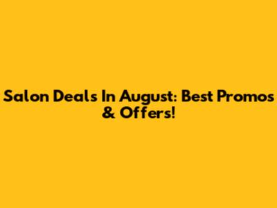Salon Deals In August: Best Promos & Offers!