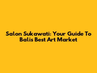 Salon Sukawati: Your Guide To Bali's Best Art Market