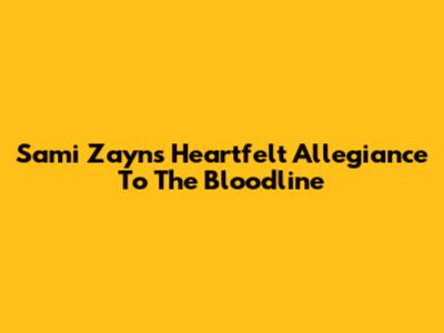 Sami Zayn's Heartfelt Allegiance To The Bloodline