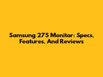 Samsung 275 Monitor: Specs, Features, And Reviews