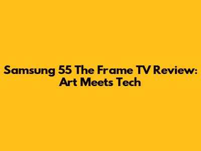 Samsung 55" The Frame TV Review: Art Meets Tech