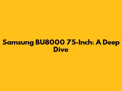 Samsung BU8000 75-Inch: A Deep Dive