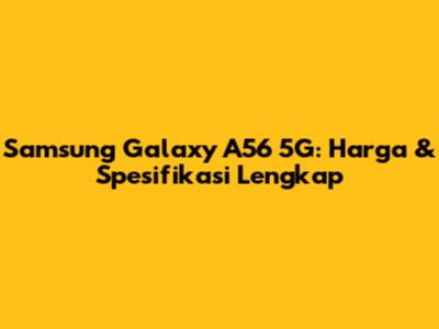Samsung Galaxy A56 5G: Harga & Spesifikasi Lengkap