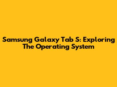 Samsung Galaxy Tab S: Exploring The Operating System