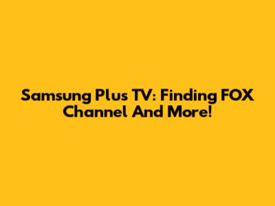 Samsung Plus TV: Finding FOX Channel And More!