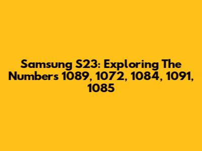 Samsung S23: Exploring The Numbers 1089, 1072, 1084, 1091, 1085