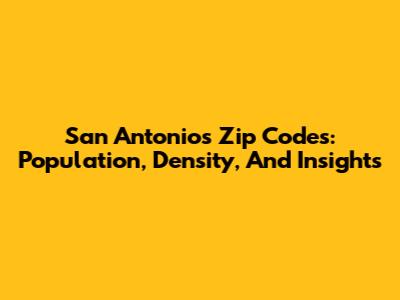 San Antonio's Zip Codes: Population, Density, And Insights
