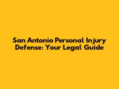 San Antonio Personal Injury Defense: Your Legal Guide
