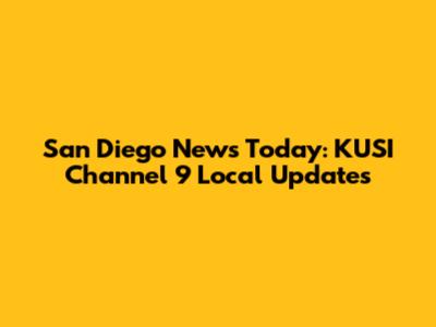 San Diego News Today: KUSI Channel 9 Local Updates
