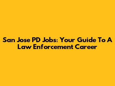 San Jose PD Jobs: Your Guide To A Law Enforcement Career