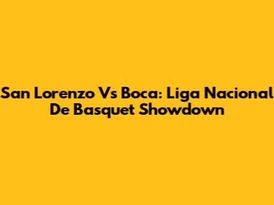 San Lorenzo Vs Boca: Liga Nacional De Basquet Showdown