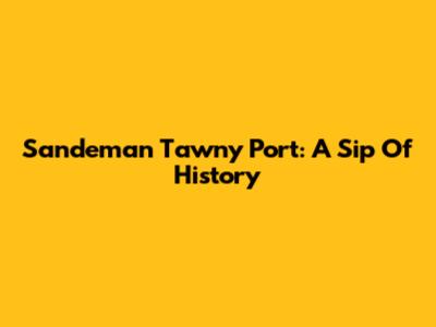 Sandeman Tawny Port: A Sip Of History