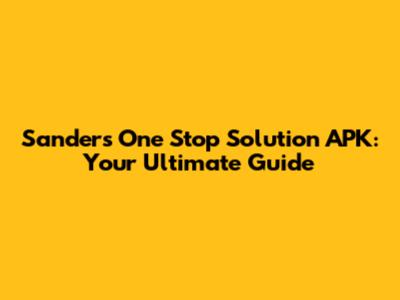 Sanders One Stop Solution APK: Your Ultimate Guide