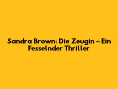 Sandra Brown: "Die Zeugin" – Ein Fesselnder Thriller